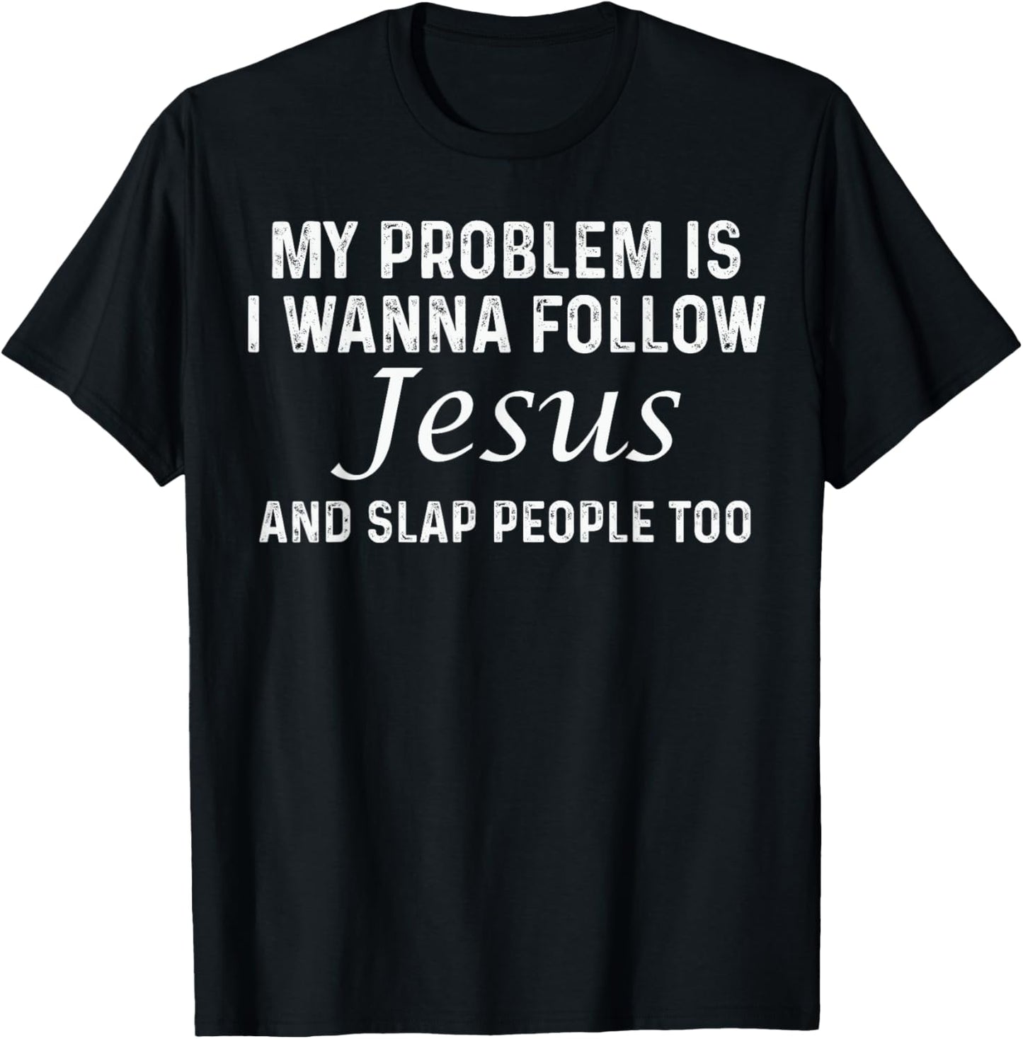 My Problem Is I Wanna Follow Jesus and Slap People Too T-Shirt - T-Shirt | Black