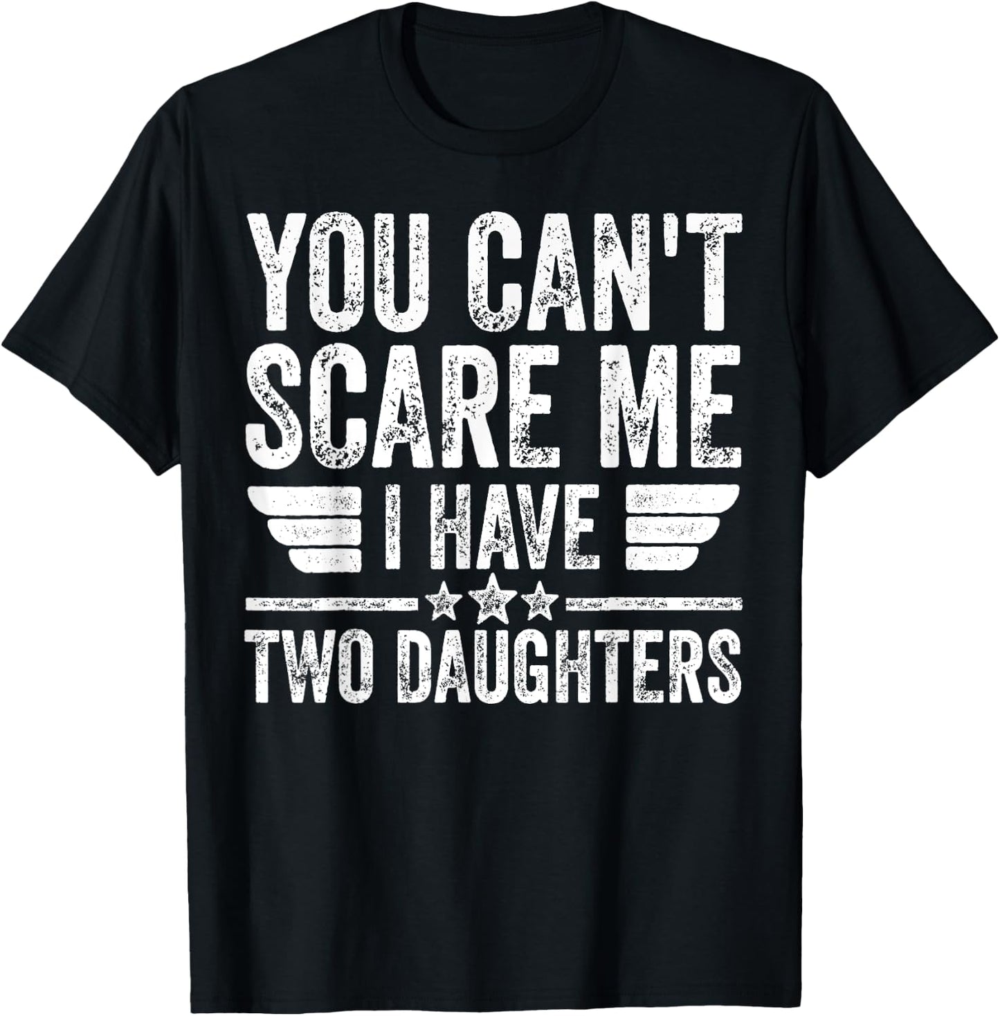 Father's Day You Can't Scare Me I Have Two Daughters T-Shirt - T-Shirt | Black
