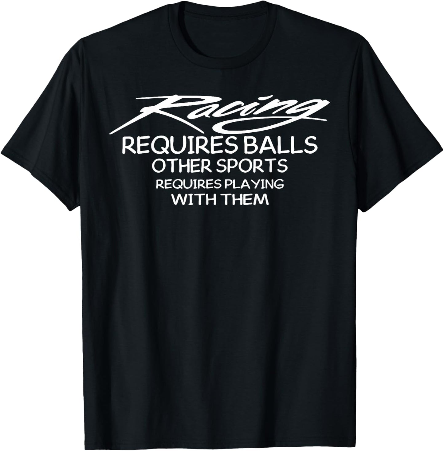 Racing Requires Balls Other Sports Requires Playing With The T-Shirt - T-Shirt | Black