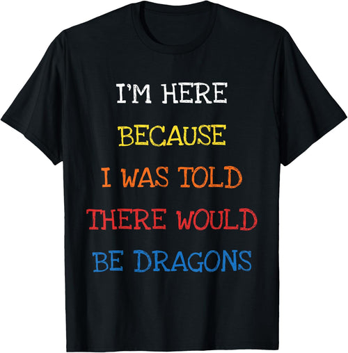 I'm Here Because I Was Told There Would Be Dragons Sarcasm