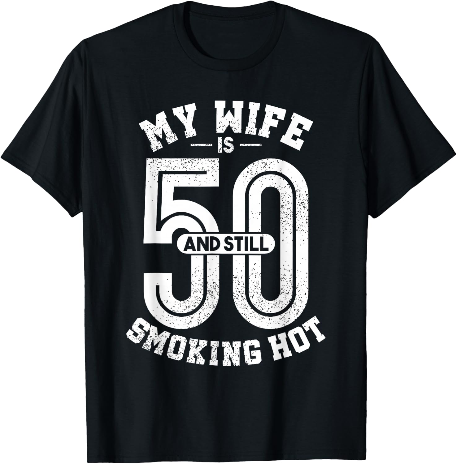 My Wife Is 50 And Still Smoking Hot Funny Wife Birthday Gift T-Shirt - T-Shirt | Black
