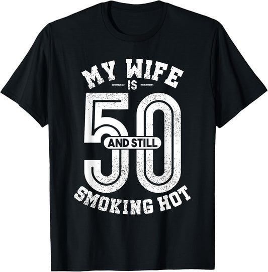 My Wife Is 50 And Still Smoking Hot Funny Wife Birthday Gift T-Shirt - T-Shirt | Black