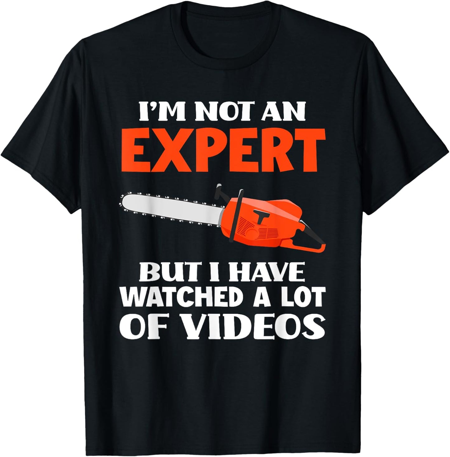 Not An Expert But I Watched A Lot Of Videos Funny Chainsaw T-Shirt - T-Shirt | Black