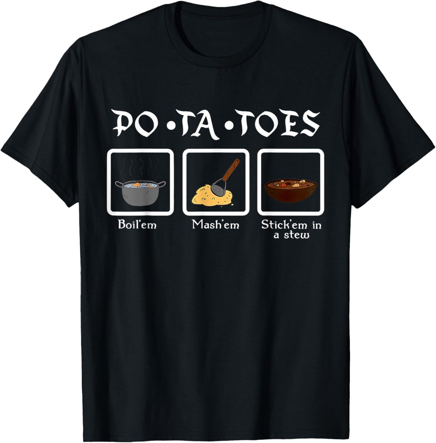 Taters Po-ta-toes Boil Em Mash Em Stick Em In A Stew T-Shirt - T-Shirt | Black