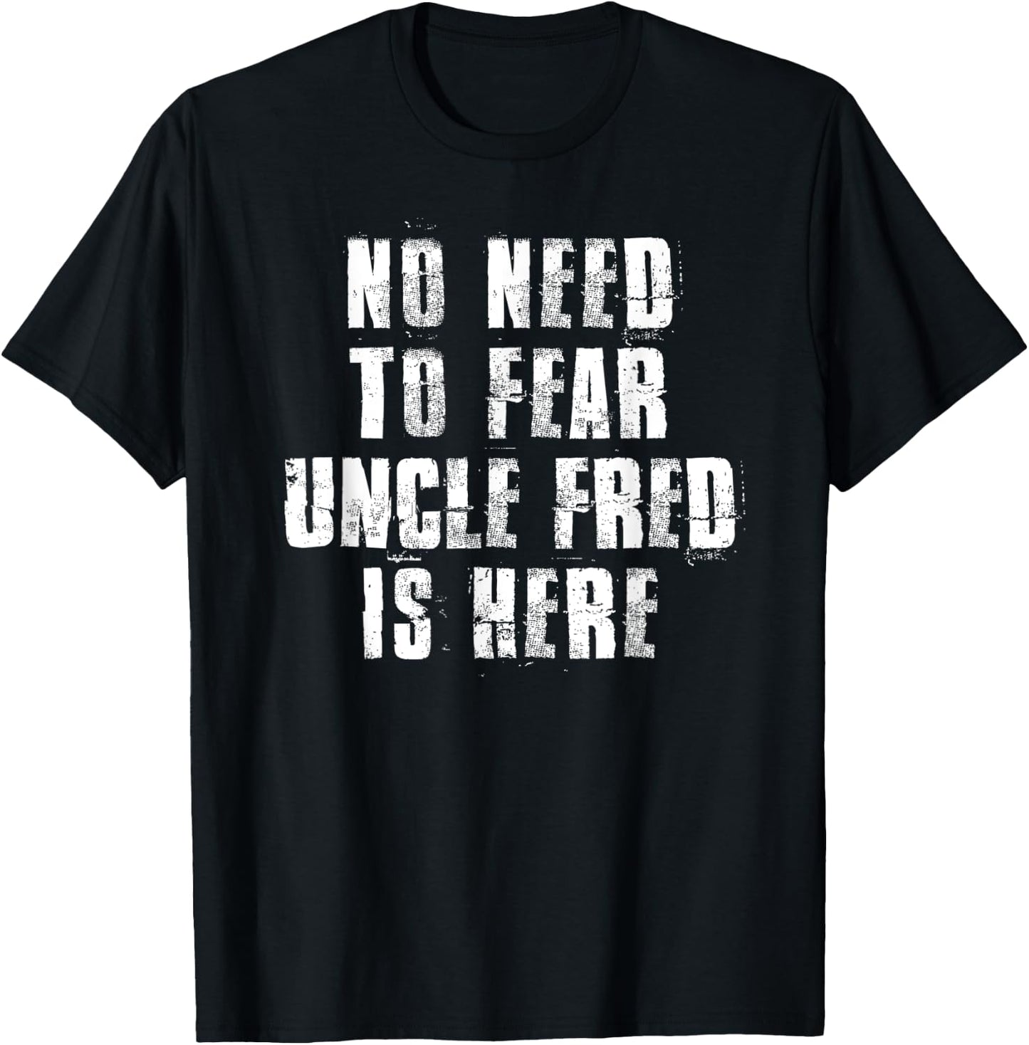 No Need To Fear Uncle Fred is Here Funny Fred Sayings T-Shirt - T-Shirt | Black