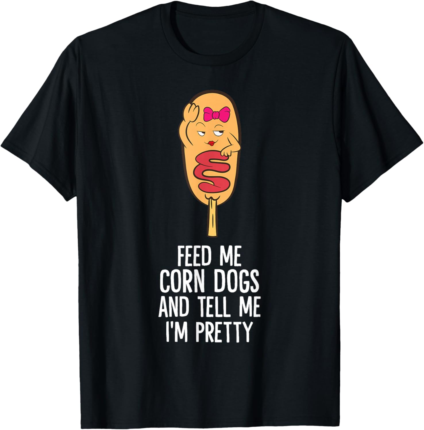 Feed Me Corn Dogs And Tell Me I'm Pretty Cute Corndog T-Shirt - T-Shirt | Black