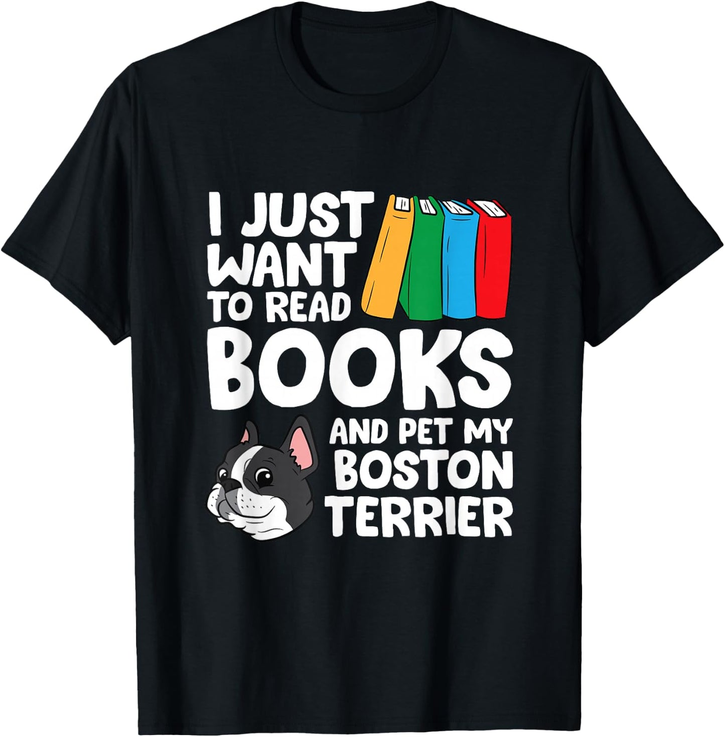 I Just Want To Read Books And Pet My Boston Terrier T-Shirt - T-Shirt | Black