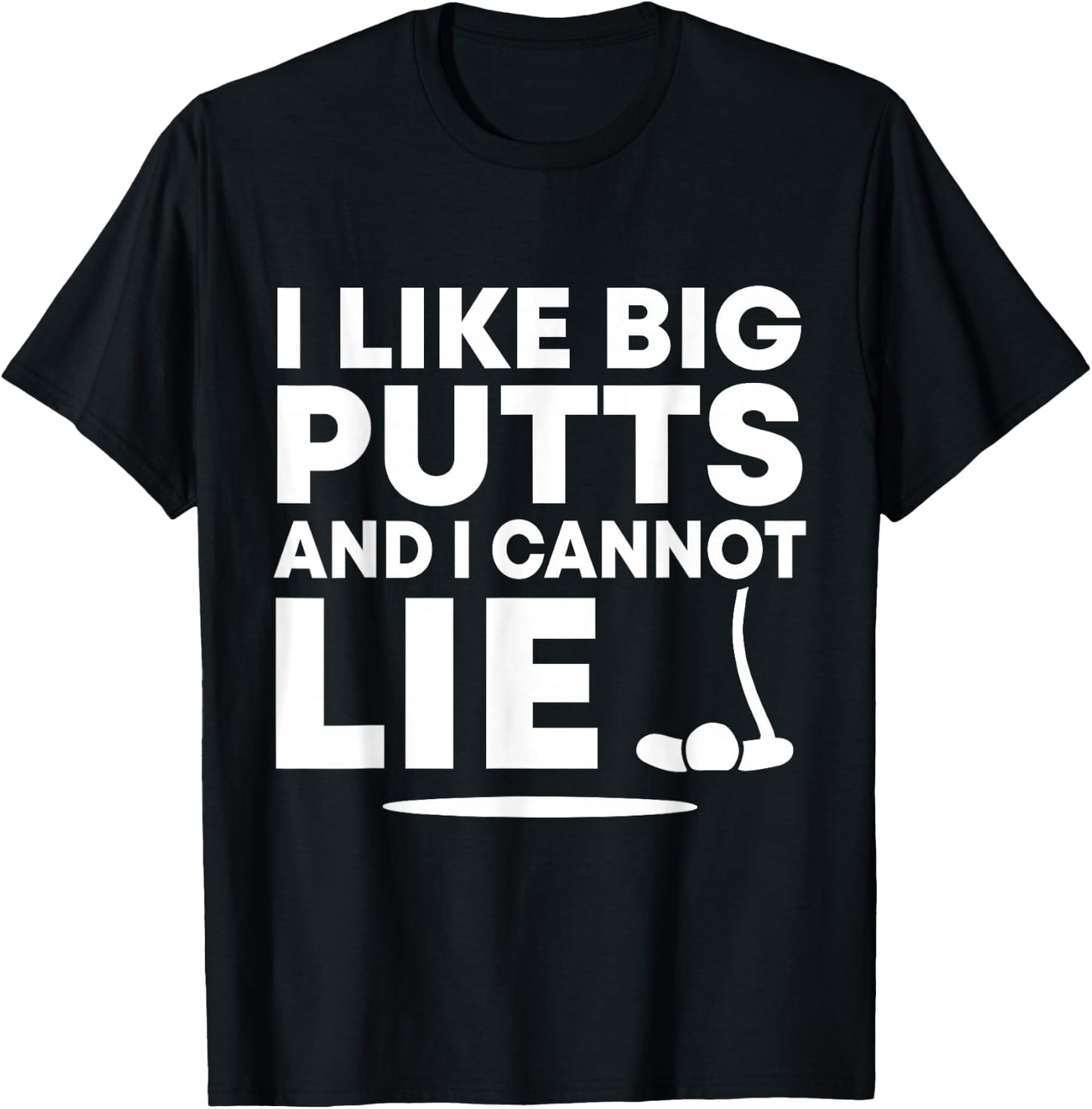 I Like Big Putts And I Cannot Lie Funny Golfing Sport Pun T-Shirt - T-Shirt | Black