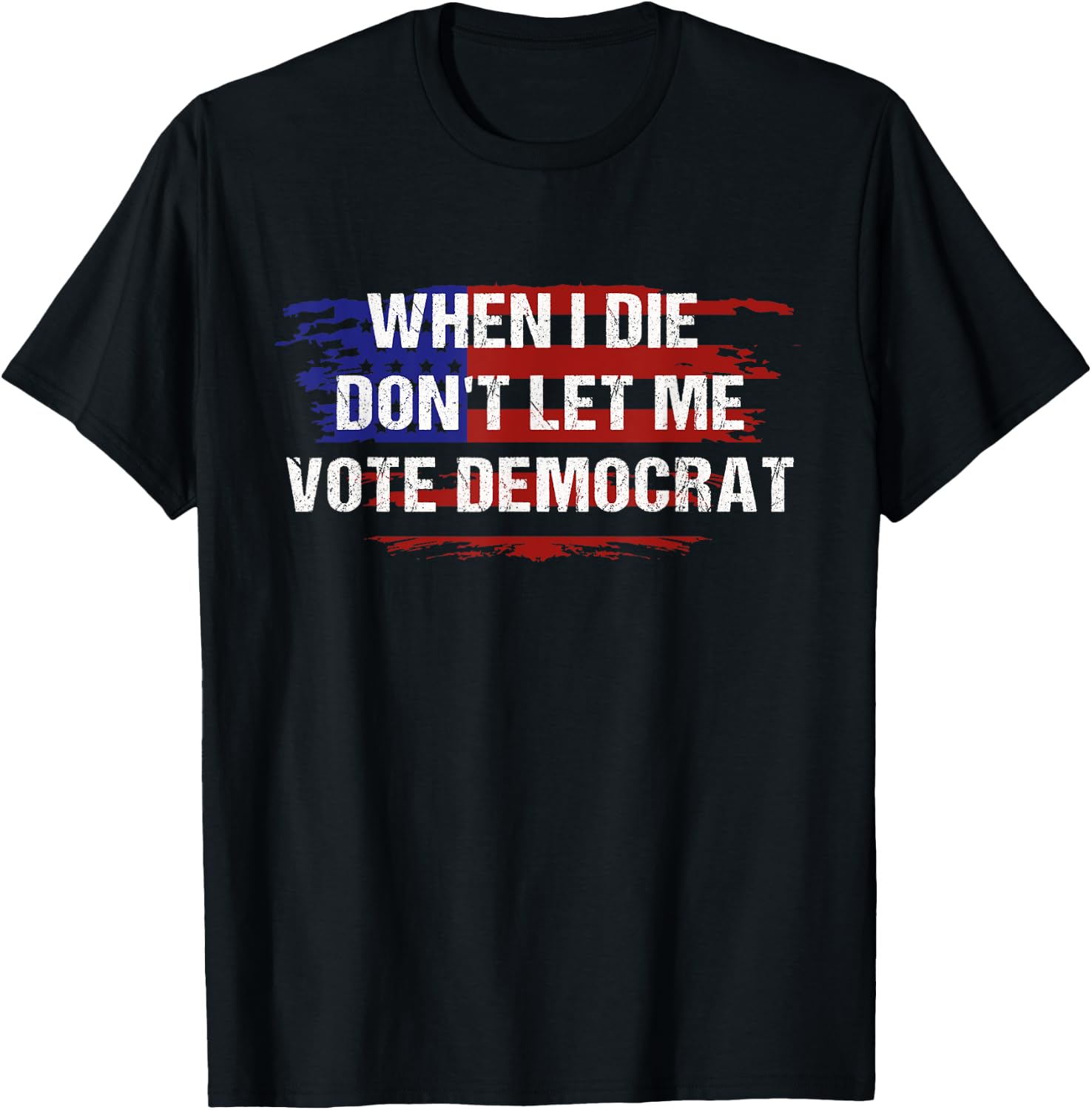 When I Die Don't Let Me Vote Democrat T-Shirt - T-Shirt | Black