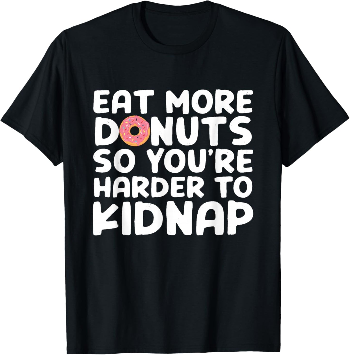 Eat More Donuts So You're Harder To Kidnap Funny T-Shirt - T-Shirt | Black