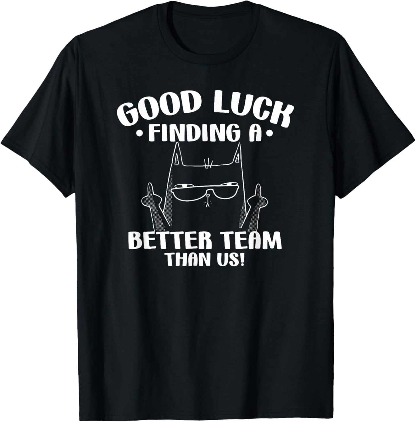 Good Luck Finding Better Team Than Us Farewell Office Humor T-Shirt - T-Shirt | Black