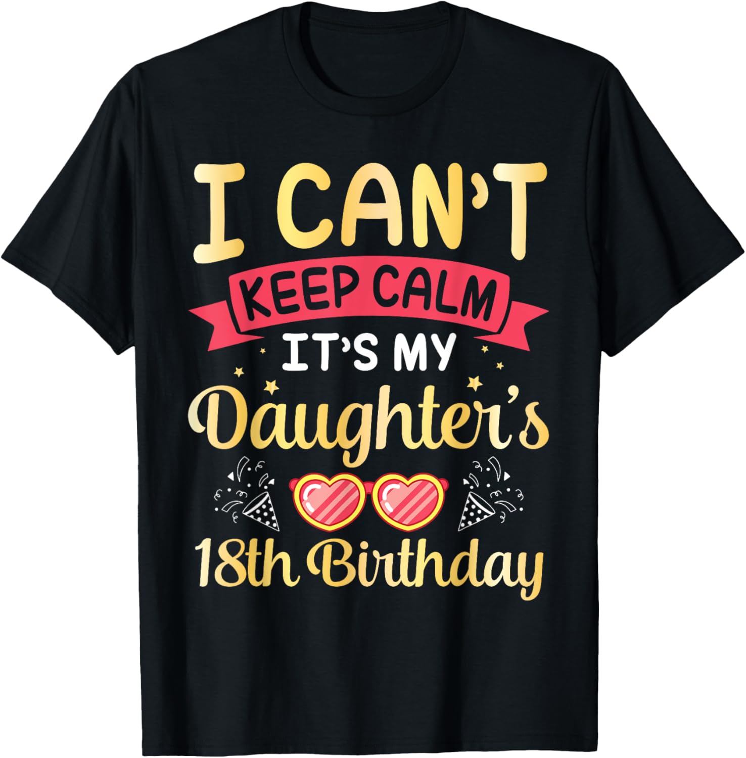 Daddy Mom I Can't Keep Calm It's My Daughter's 18th Birthday T-Shirt - T-Shirt | Black