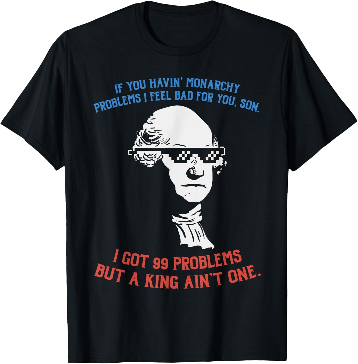 99 Problems No King Washington Independence Day 4th Of July Women Men T-Shirt - T-Shirt | Black