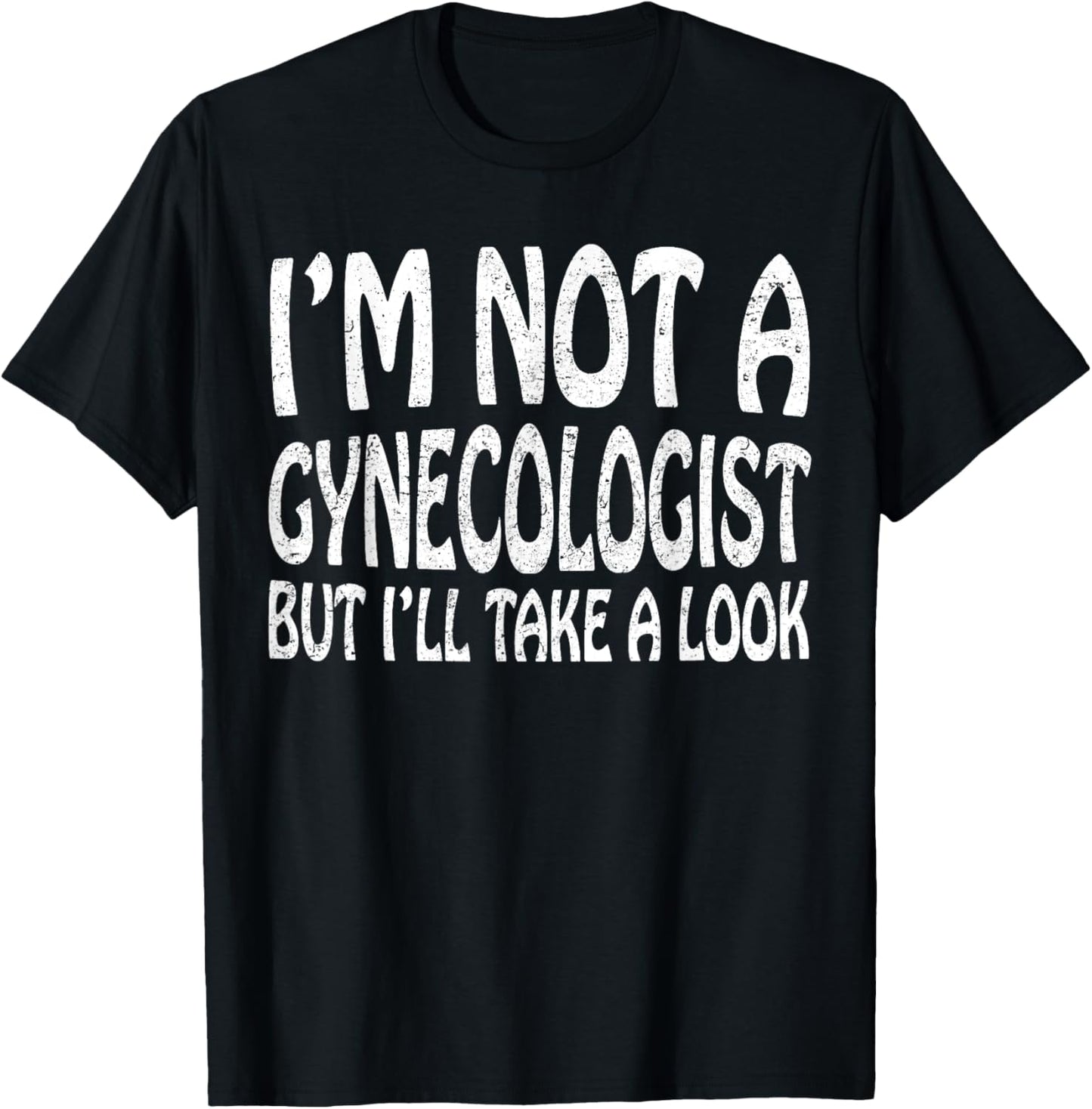 I'm Not A Gynecologist But I'll Take A Look T-Shirt - T-Shirt | Black