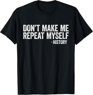 Don't Make Me Repeat Myself History Shirt Black History T-Shirt - T-Shirt | Black