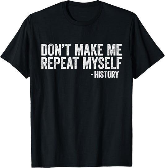 Don't Make Me Repeat Myself History Shirt Black History T-Shirt - T-Shirt | Black