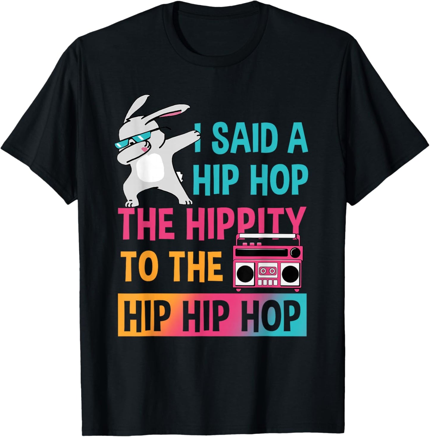 I Said Hip The Hippity To Hop Hip Hop Bunny Funny Easter Day T-Shirt - T-Shirt | Black