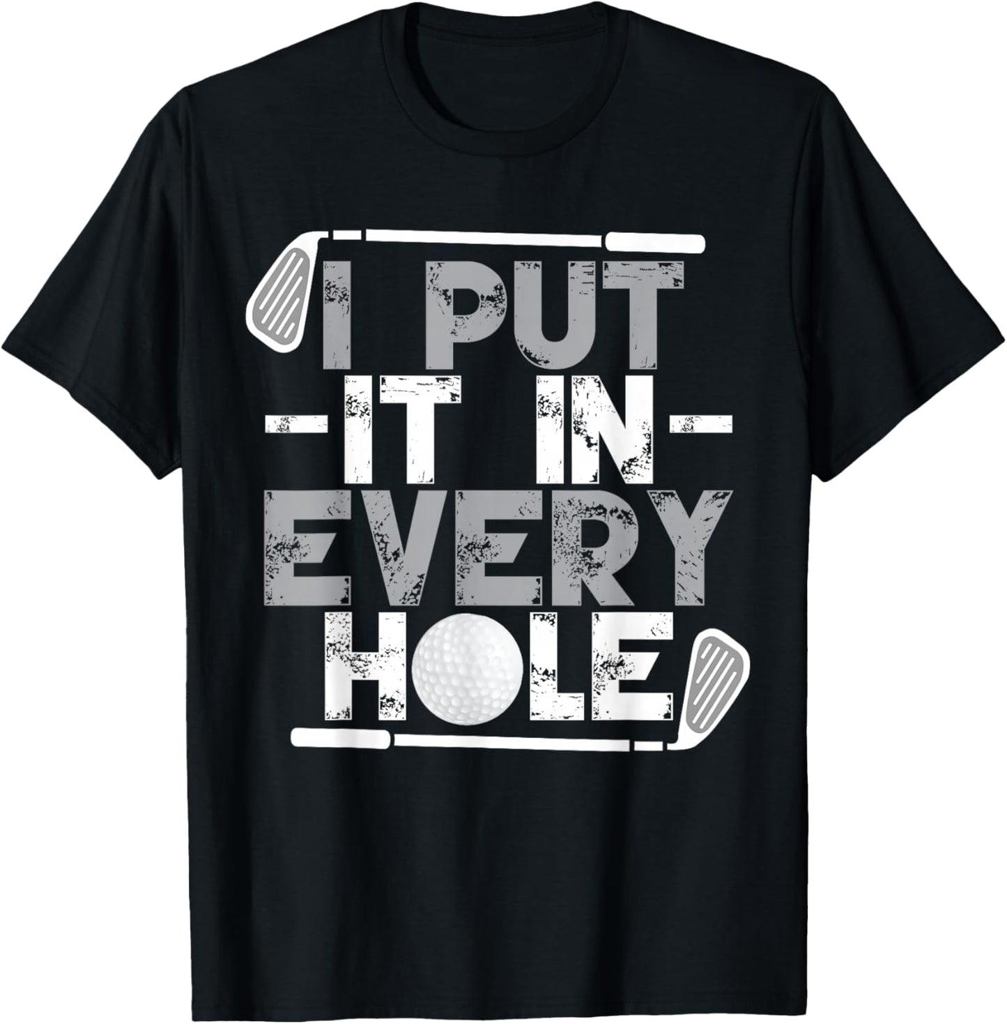 I Put It In Every Hole | Funny Golf Player Golf Golfing T-Shirt - T-Shirt | Black