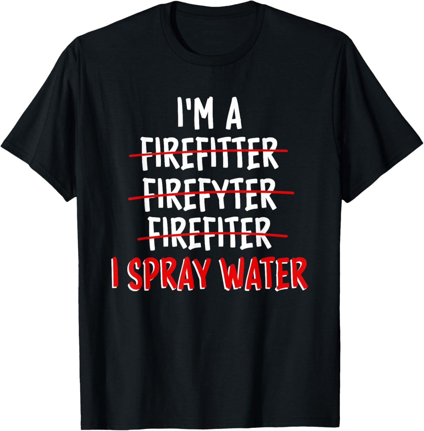 I'm a Firefighter I Spray Water Funny Firefighter T-Shirt - T-Shirt | Black