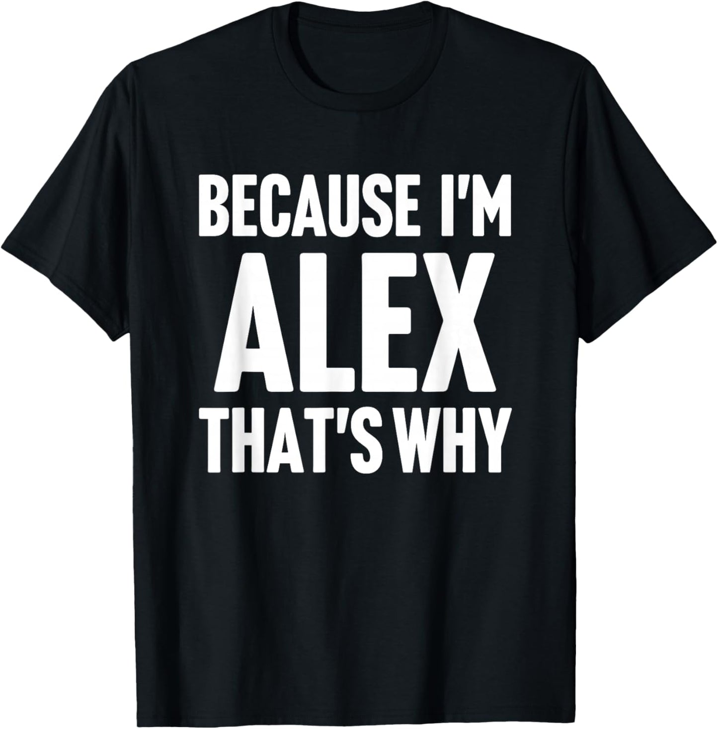 Because I'm Alex That's Why Am Personalized Name T-Shirt - T-Shirt | Black