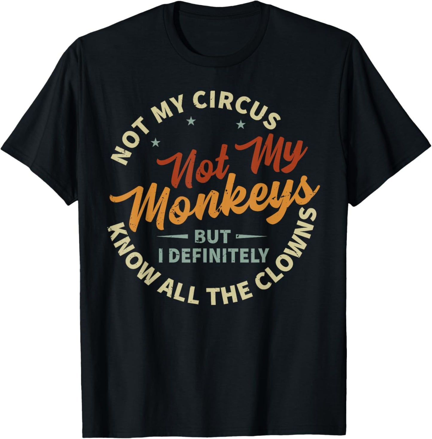 Not My Circus Not My Monkeys But I Know All The Clowns T-Shirt - T-Shirt | Black
