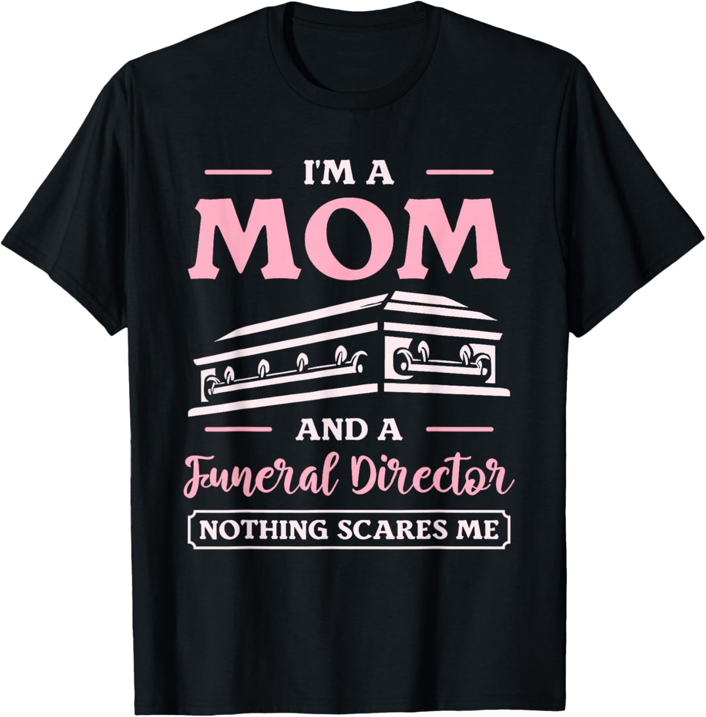 I'm A Mom And A Funeral Director Nothing Scares Me T-Shirt - T-Shirt | Black