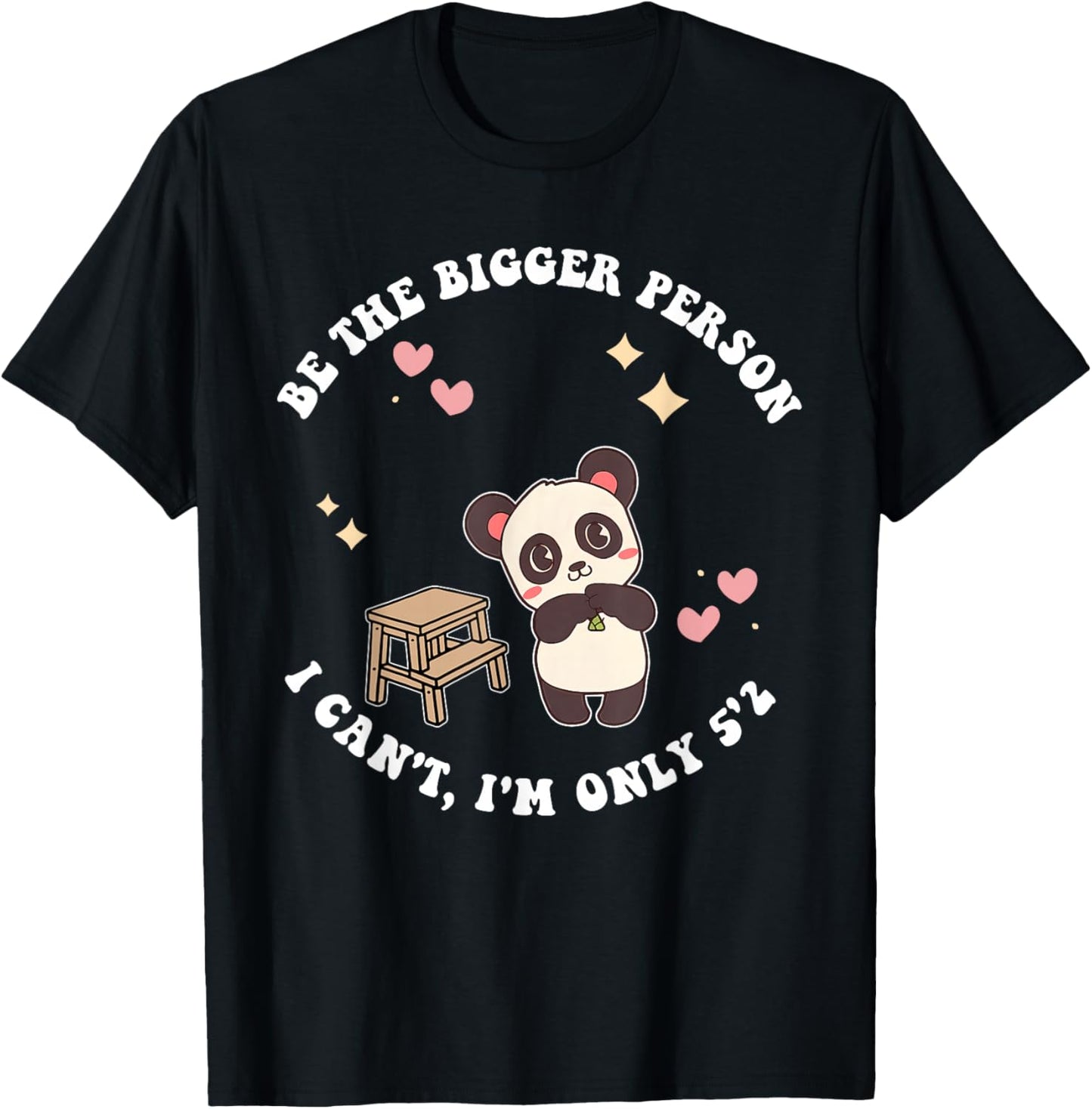 Be The Bigger Person I Can't, I'm Only 5'2 T-Shirt - T-Shirt | Black