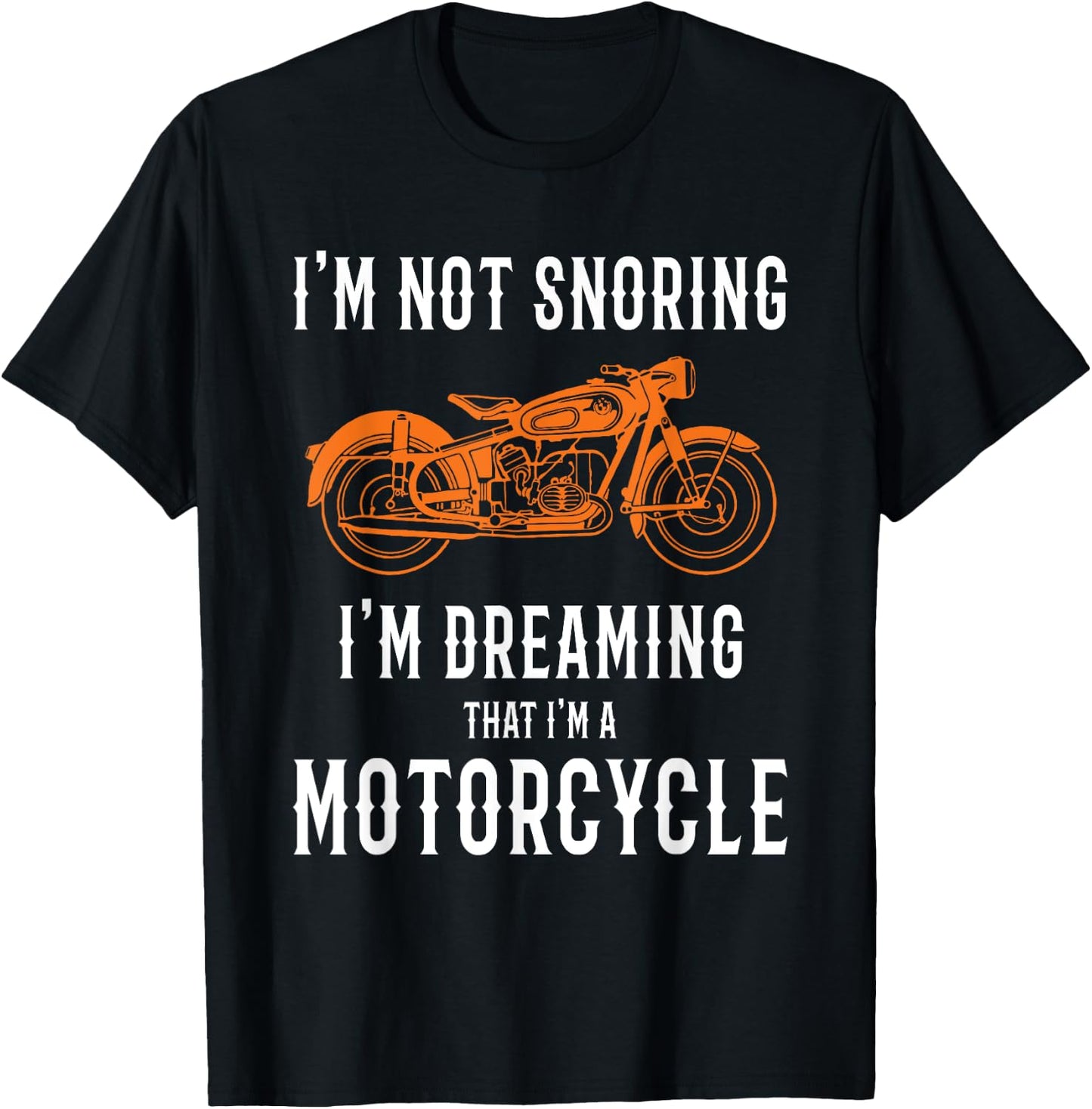 I'm Not Snoring I'm Dreaming That I'm A Motorcycle Design T-Shirt - T-Shirt | Black