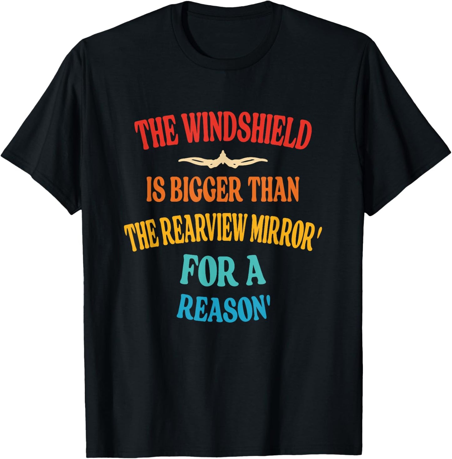 Windshield Is Bigger Than The Rearview Mirror' For A Reason' T-Shirt - T-Shirt | Black