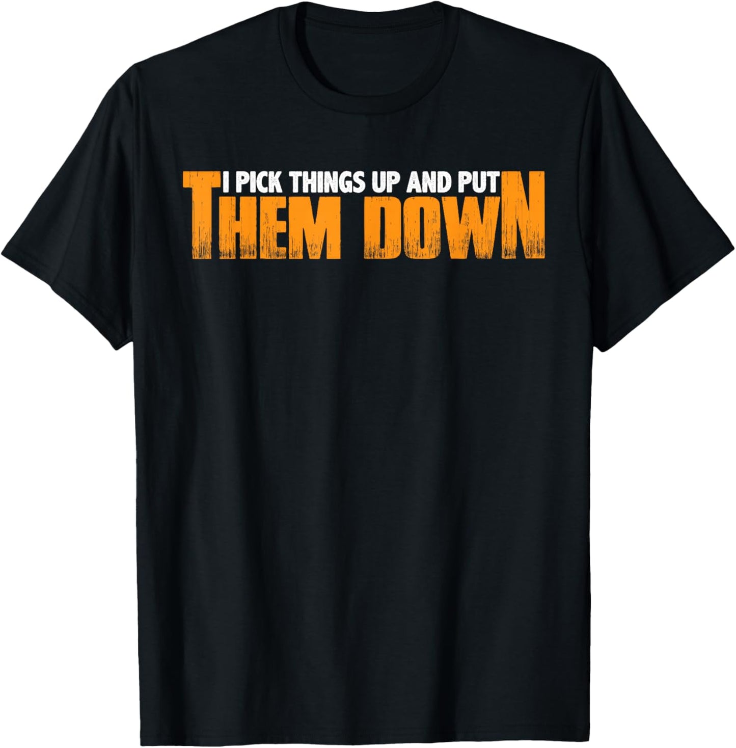 I Pick Things Up And Put Them Down T-Shirt - T-Shirt | Black