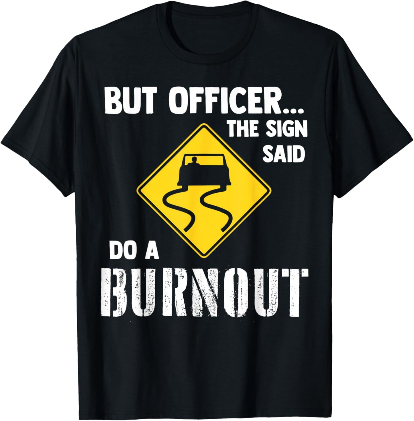 But Officer The Sign Said Do A Burnout T-Shirt - T-Shirt | Black