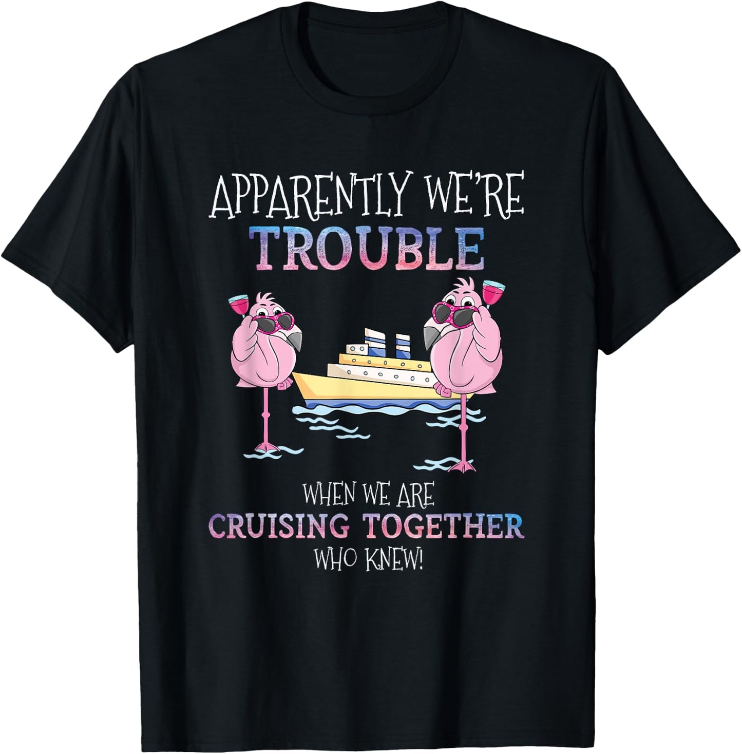 Apparently Were Trouble When We Are Cruising Together Cruise T-Shirt - T-Shirt | Black