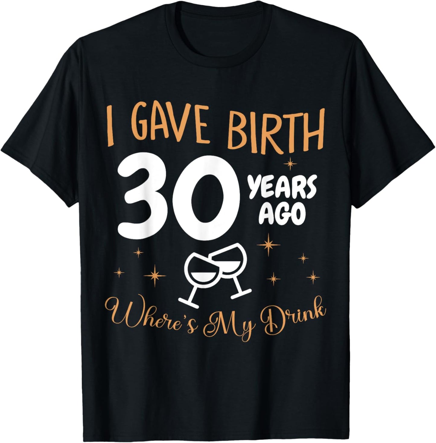I Gave Birth 30 Year Ago Where's My Drink 30th Birthday T-Shirt - T-Shirt | Black
