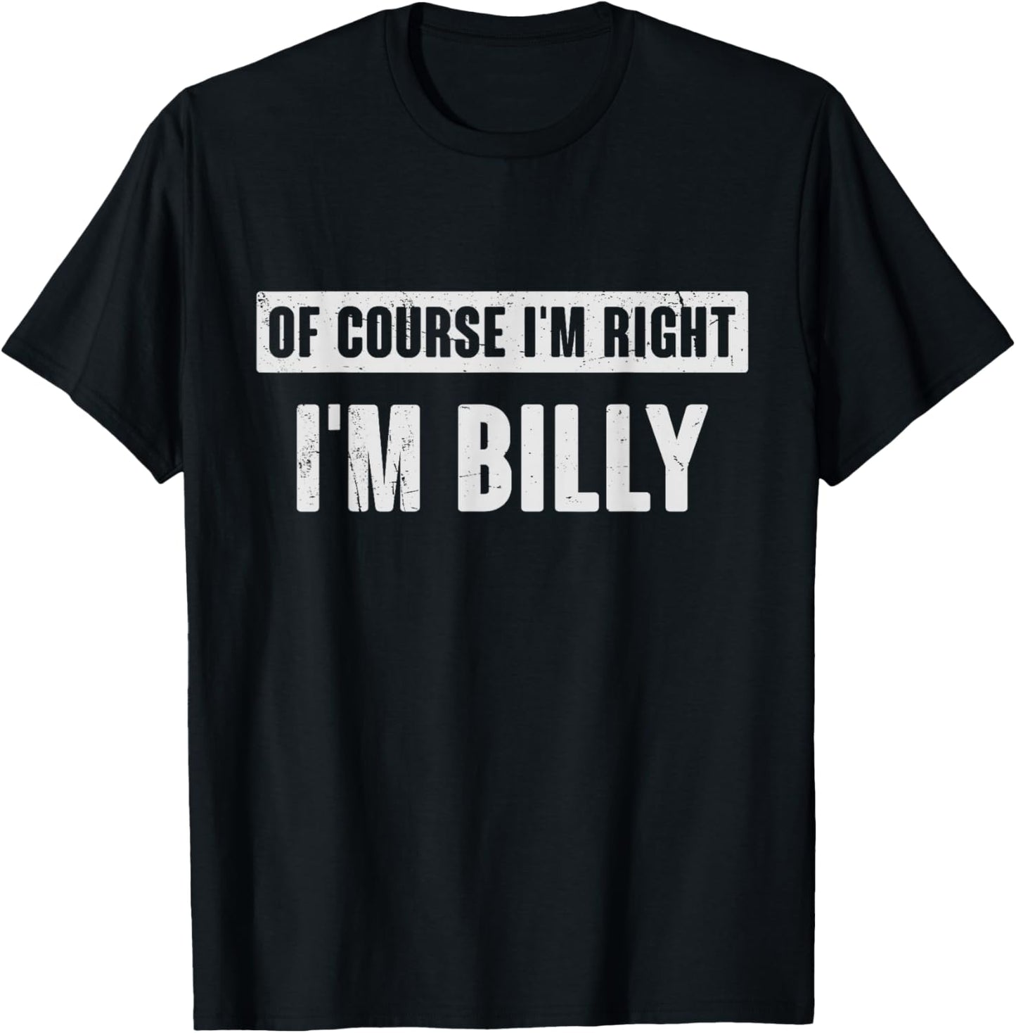 Of Course I'm Right I'm Billy - Funny Billy Name Gift T-Shirt - T-Shirt | Black