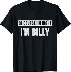 Of Course I'm Right I'm Billy - Funny Billy Name Gift T-Shirt - T-Shirt | Black