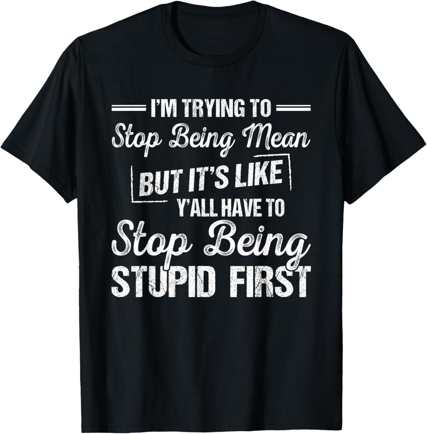 I'm Trying To Stop Being Mean But It's Like Y'all Have To T-Shirt - T-Shirt | Black