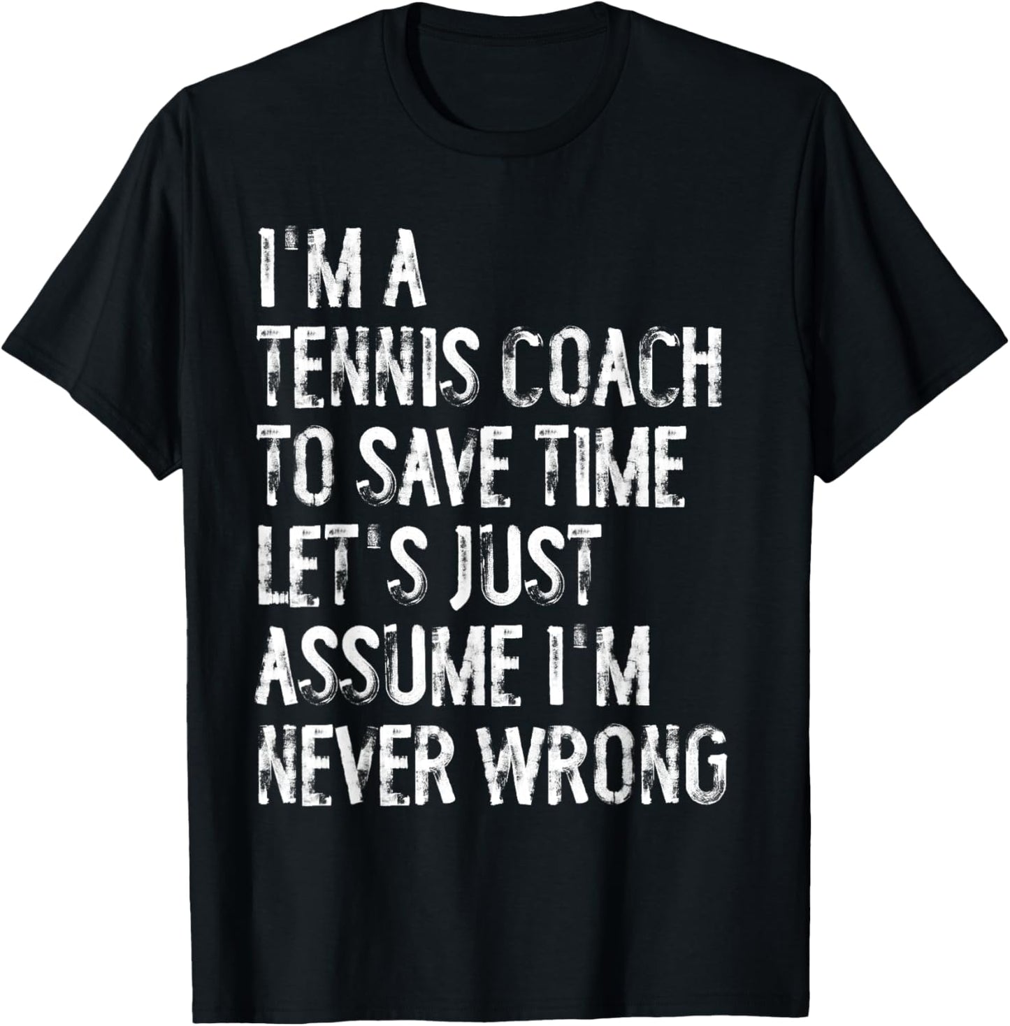 I'm A Tennis Coach Assume I'm Never Wrong T-Shirt - T-Shirt | Black