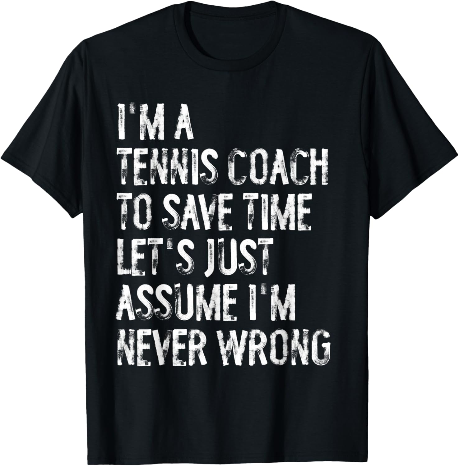 I'm A Tennis Coach Assume I'm Never Wrong T-Shirt - T-Shirt | Black