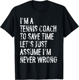 I'm A Tennis Coach Assume I'm Never Wrong T-Shirt - T-Shirt | Black