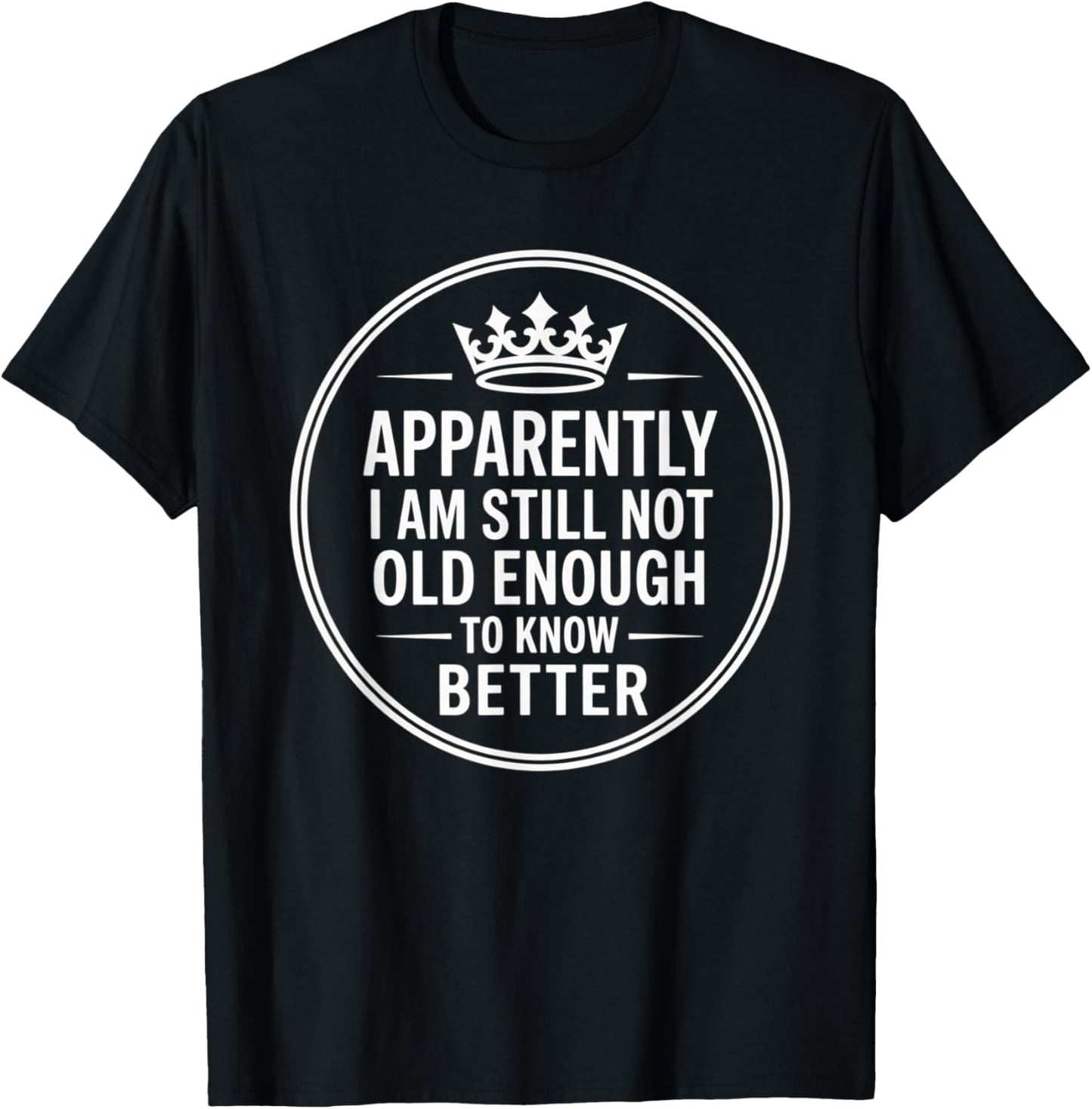 Funny Apparently I Am Still Not Old Enough to Know Better T-Shirt - T-Shirt | Black