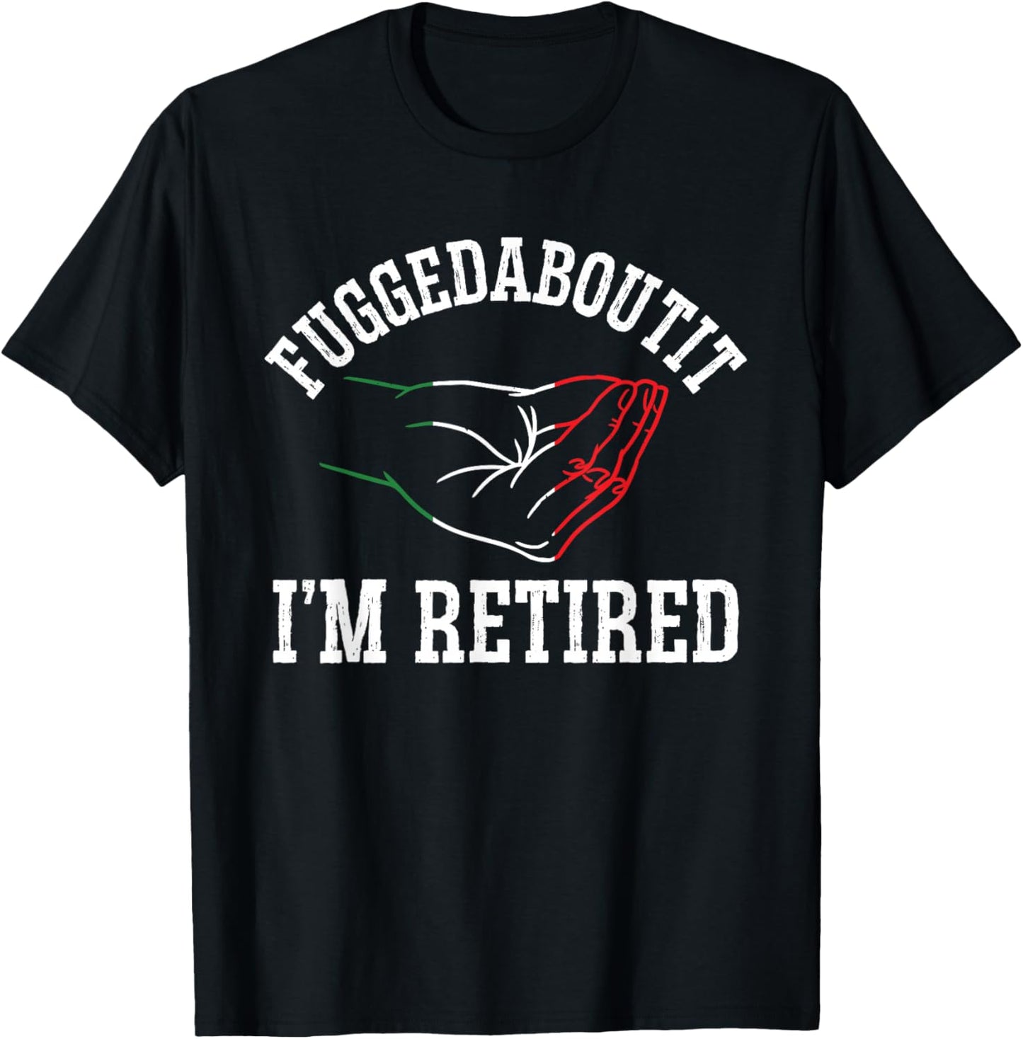 Italy Hand Gesture Geek - Fuggedaboutit I'm Retired T-Shirt - T-Shirt | Black