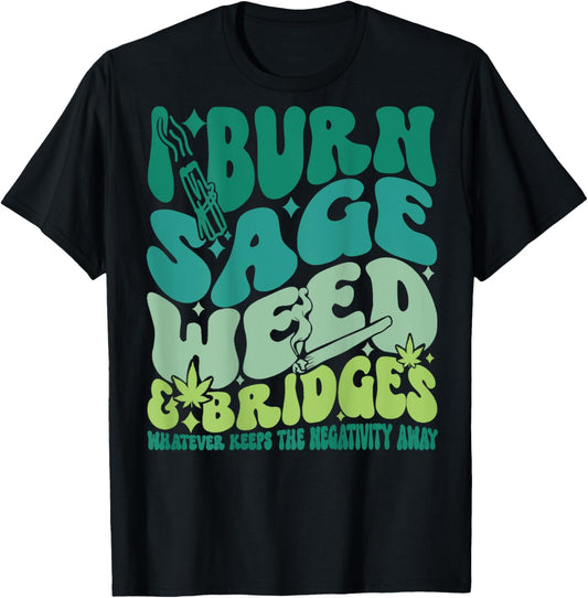 I Burn Sage Weed & Bridges Whatever Keeps Funny design T-Shirt - T-Shirt | Black