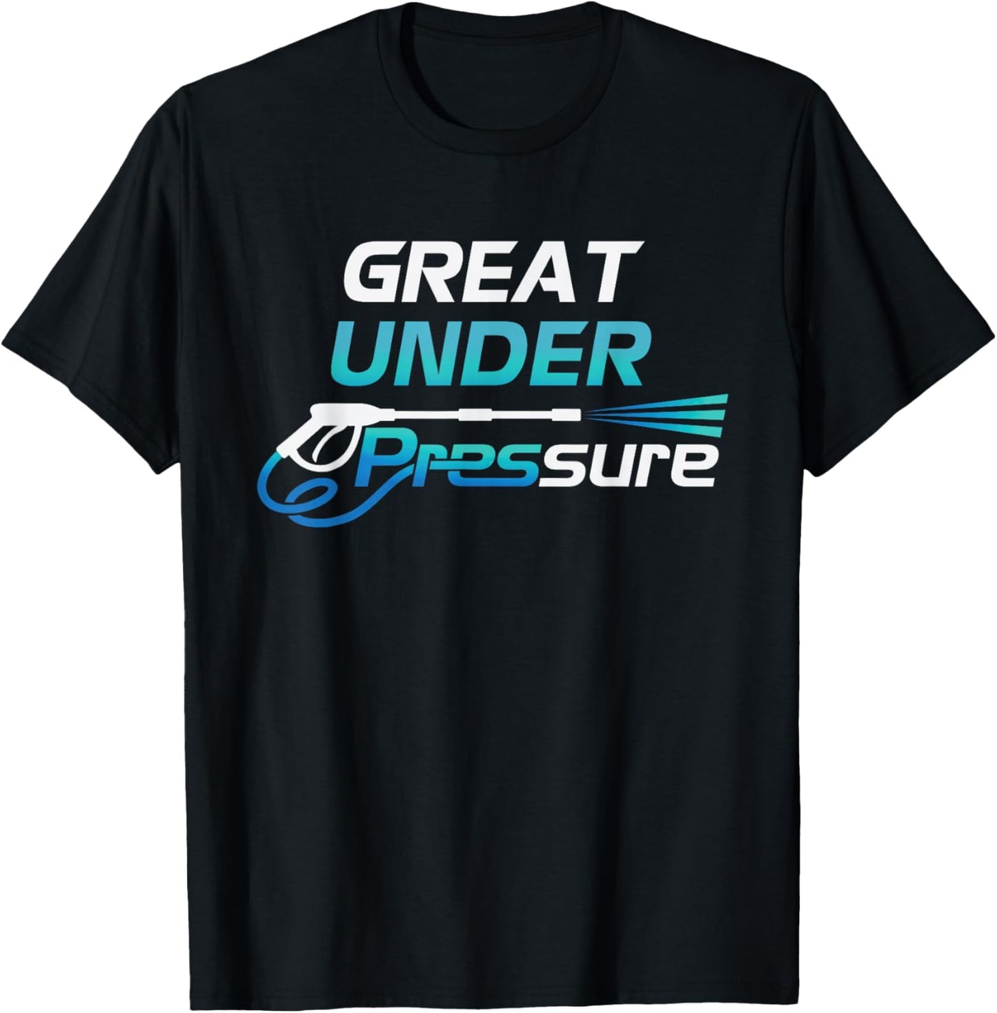 Pressure Washer and Power Washer Great Under Pressure T-Shirt - T-Shirt | Black
