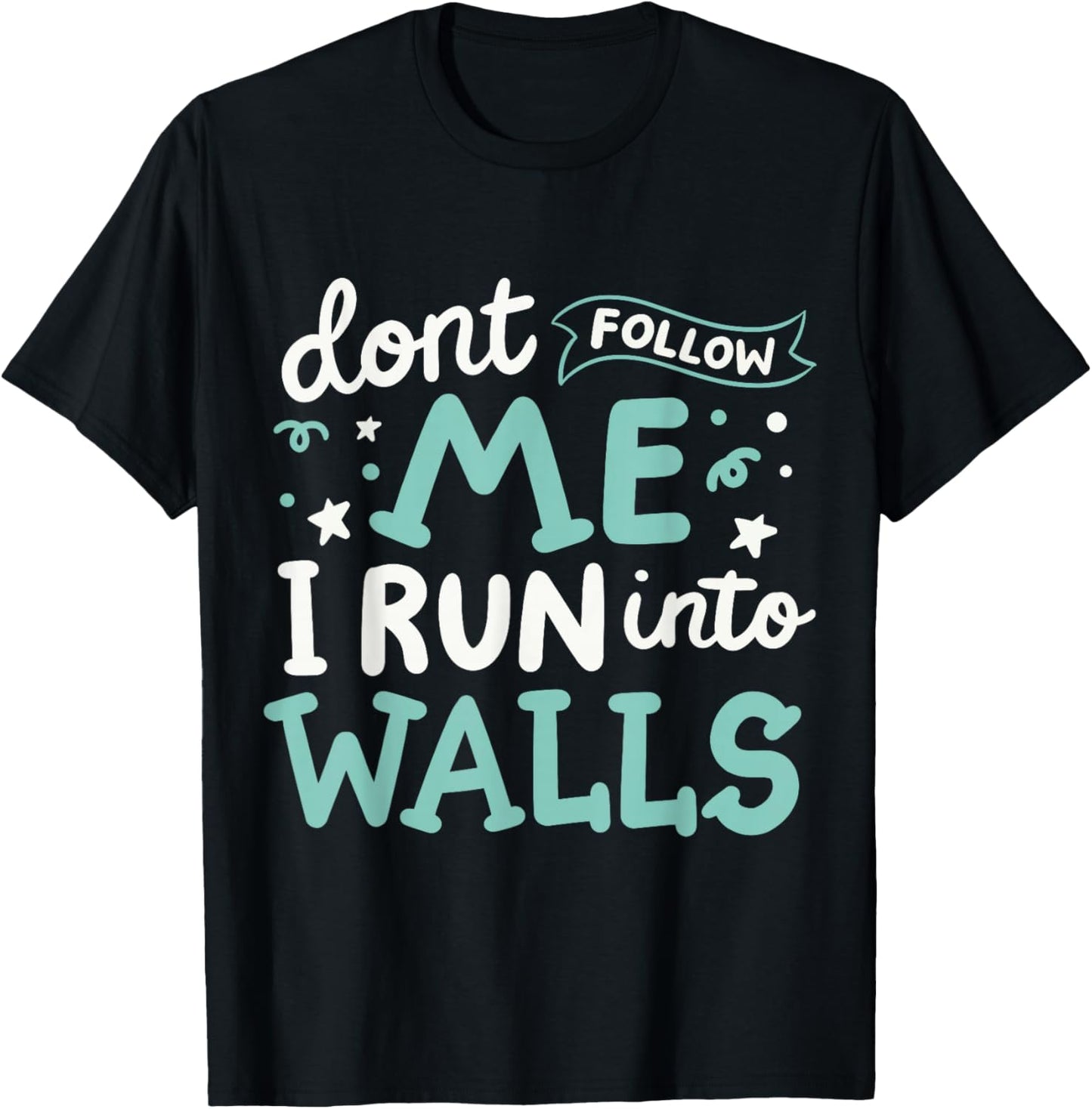 Don't Follow Me I Run Into Walls T-Shirt - T-Shirt | Black