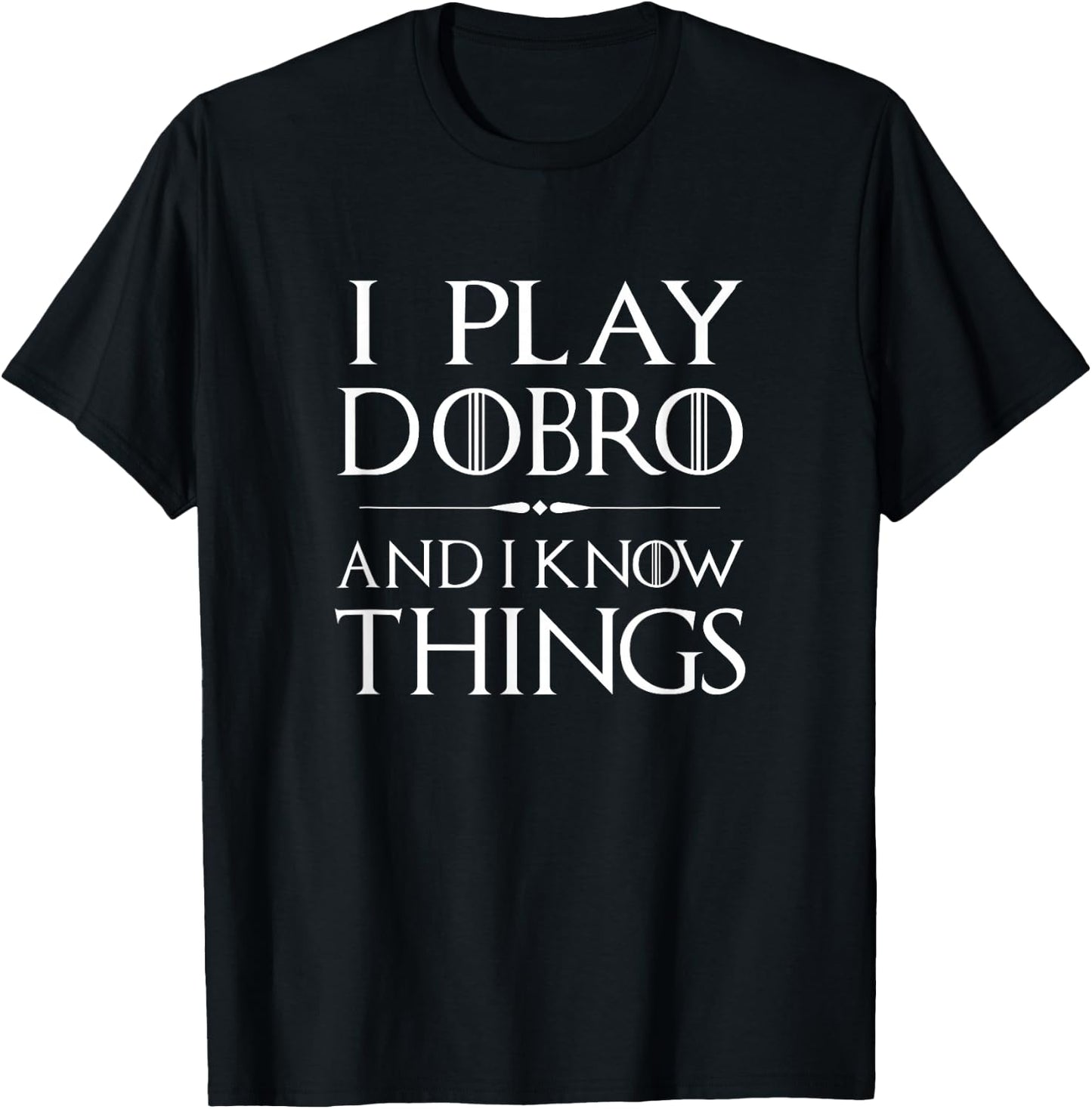 That's What I Do, I Play Dobro and I Know Things Gift T-Shirt - T-Shirt | Black