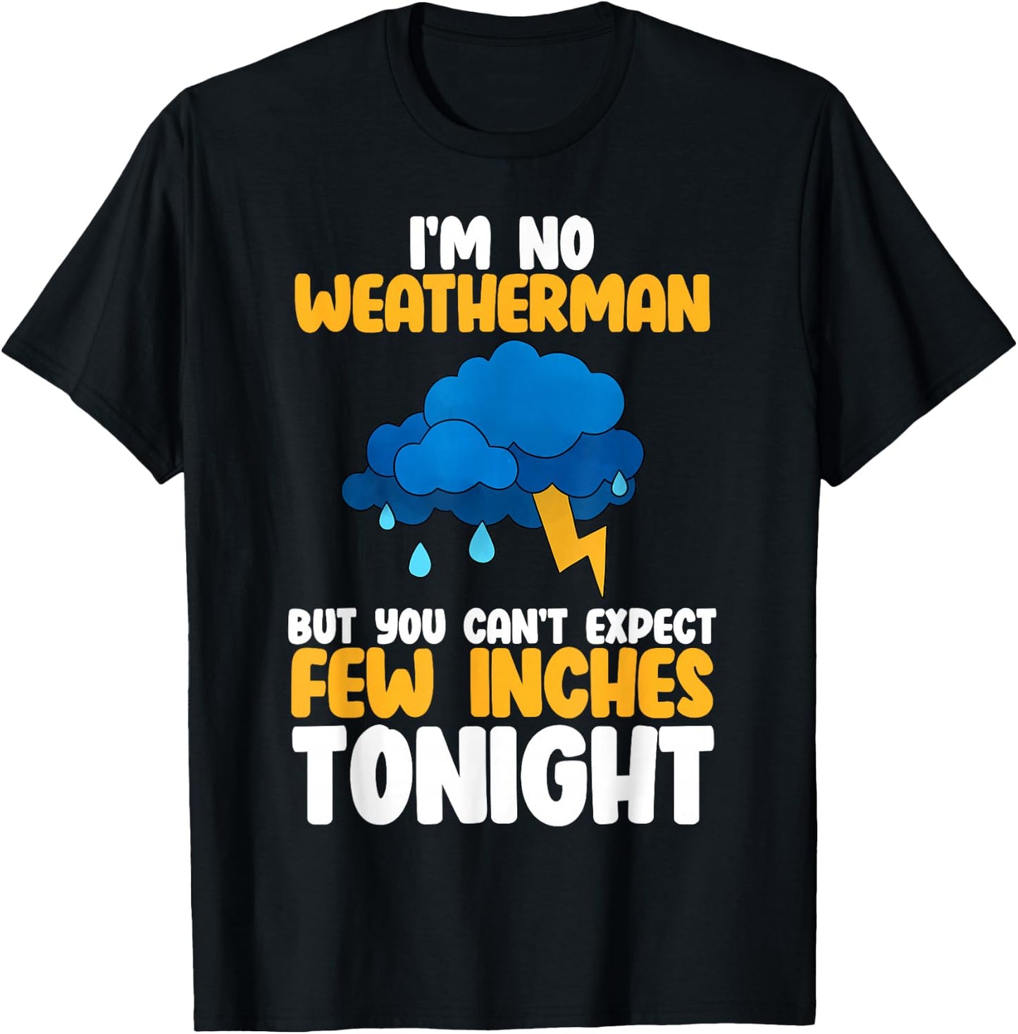 Im No Weatherman But You Cant Expect Few Inches Tonight T-Shirt - T-Shirt | Black
