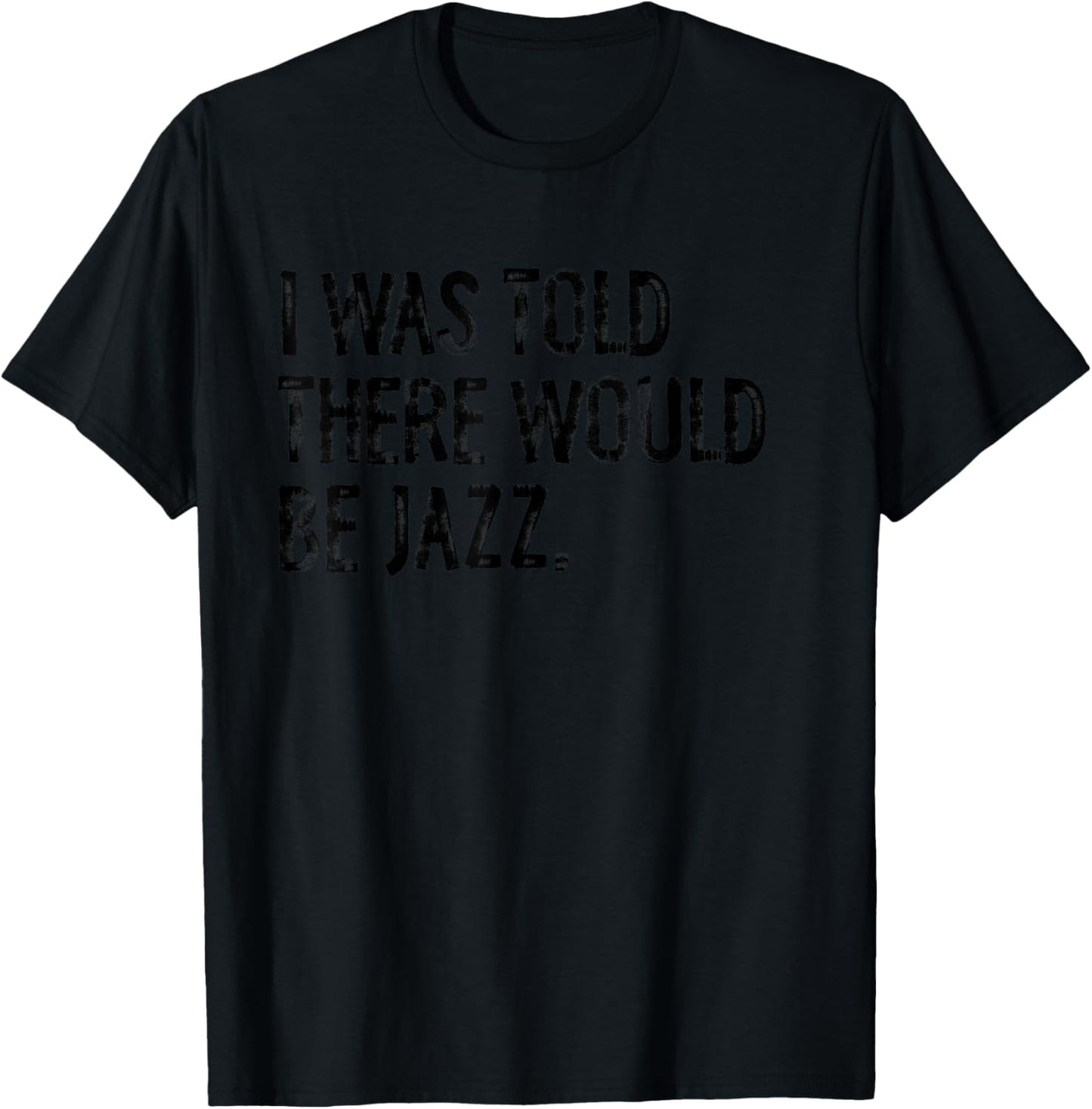 I was Told There Would Be Jazz Music T-Shirt - T-Shirt | Black