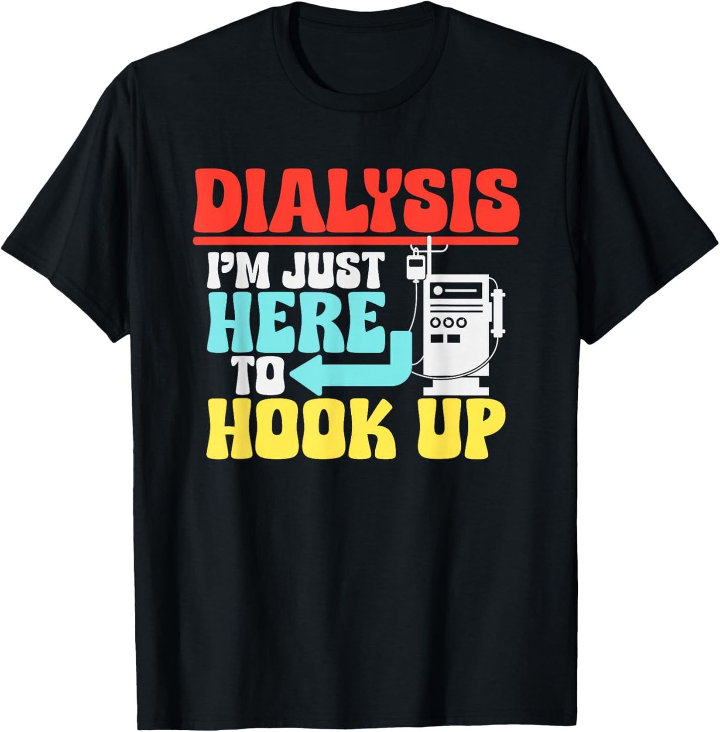 Dialysis I'm Just Here To Hook Up a Funny Dialysis T-Shirt - T-Shirt | Black