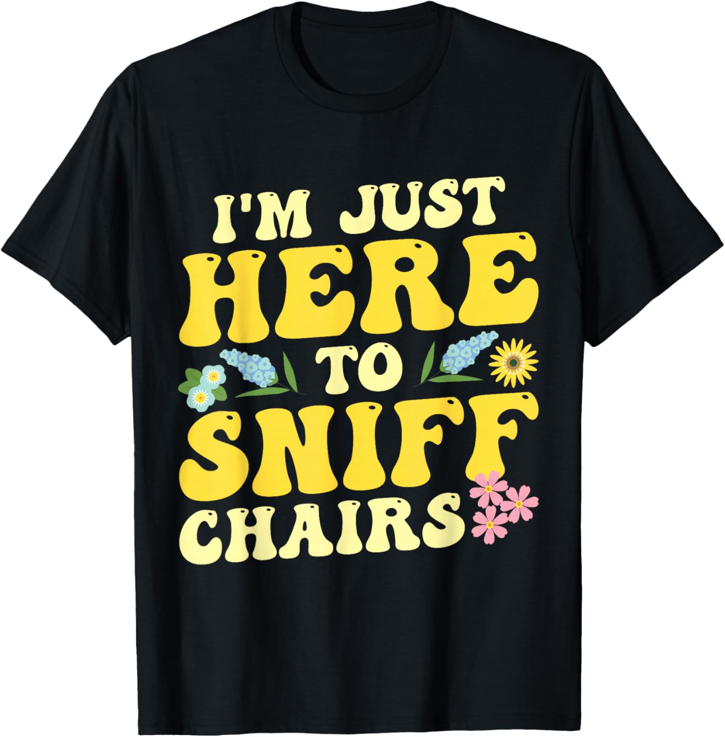 I'm Just Here To Sniff Chairs Adult Humor Flower T-Shirt - T-Shirt | Black
