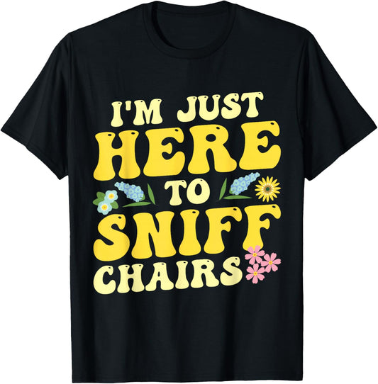 I'm Just Here To Sniff Chairs Adult Humor Flower T-Shirt - T-Shirt | Black